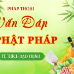 Vấn Đáp Phật Pháp, Kỳ 032, Năm 2018, TT. Thích Đạo Thịnh – CKN