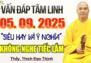 (05.09.2025) Vấn Đáp Tâm Linh Ai Cũng Thắc Mắc – Không Nghe Tiếc Lắm | Thầy Thích Đạo Thịnh.