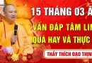 15 Tháng 03 Âm lịch – Nghe Thầy giảng Vấn Đáp “Tăng trưởng Công đức” (Rất hay)- Thầy Thích Đạo Thịnh