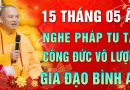 15 Tháng 5 Â.L – Nghe pháp tu tập “Công Đức Vô Lượng – Gia Đạo Bình An” │Thầy Thích Đạo Thịnh