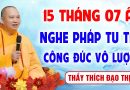 15 Tháng 7 Âm Lịch – Nghe pháp tu tập “Công Đức Vô Lượng – Gia Đạo Bình An” │Thầy Thích Đạo Thịnh