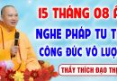 15 Tháng 8 Âm Lịch – Nghe pháp tu tập “Công Đức Vô Lượng – Gia Đạo Bình An” │Thầy Thích Đạo Thịnh