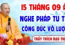 15 Tháng 9 Âm Lịch – Nghe pháp tu tập “Công Đức Vô Lượng – Gia Đạo Bình An” │Thầy Thích Đạo Thịnh