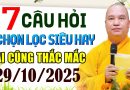 7 CÂU HỎI CHỌN LỌC SIÊU HAY AI CŨNG THẮC MẮC 29.10.2025 | Thầy Thích Đạo Thịnh