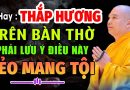 AI HAY THẮP HƯƠNG TRÊN BÀN THỜ PHẢI LƯU Ý ĐIỀU NÀY KẺO MANG TỘI ” MỚI NHẤT ” Thầy Thích Đạo Thịnh
