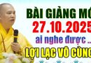 BÀI GIẢNG MỚI 27.10.2025 AI NGHE ĐƯỢC LỢI LẠC VÔ CÙNG | Thầy Thích Đạo Thịnh