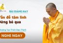 Bài Giảng Hay Vấn Đề Tâm Linh Đừng Bỏ Qua |Thượng Tọa Thích Đạo Thịnh
