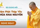 Bài Giảng Mới Niệm Phật Thập Yếu Chùa Khai Nguyên |Thượng Tọa Thích Đạo Thịnh