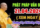 Bài giảng MỚI Phật pháp vấn đáp Ngày 21.04. 2024 – Thầy Thích Đạo Thịnh