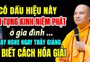 CÓ DẤU HIỆU NÀY KHI TỤNG KINH NIỆM PHẬT Ở GIA ĐÌNH HÃY NGHE NGAY THẦY GIẢNG ĐỂ BIẾT CÁCH HÓA GIẢI