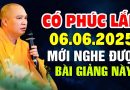 CÓ PHÚC LẮM 06.06.2025 MỚI NGHE ĐƯỢC BÀI GIẢNG NÀY ” CỰC HAY ” |  Thầy Thích Đạo Thịnh
