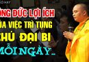 CÔNG ĐỨC LỢI ÍCH Của Việc TRÌ TỤNG CHÚ ĐẠI BI Mỗi Ngày (Đừng Bỏ Qua ) – Thầy Thích Đạo Thịnh