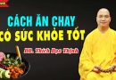 Cách Ăn Chay Để Có Sức Khỏe Tốt (rất hay) – Thầy Thích Đạo Thịnh
