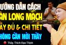 Cách Hàn Long Mạch Tại nhà Không Cần Mời Thầy Cực Chuẩn – Thầy Thích Đạo Thịnh (nên nghe).