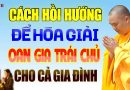 Cách Tu Tập Hồi Hướng Để Hóa Giải Oan Gia Trái Chủ Cho Cả Gia Đình – Thầy Thích Đạo Thịnh.