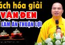 Cách hoá giải vận đen để làm ăn tốt, phát tài phát lộc! Ai không nghe hối hận cả đời