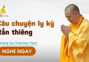 Câu Chuyện Ly Kỳ – Rắn Thiêng. Nghe Ngay | Thượng Tọa Thích Đạo Thịnh