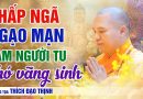 Chấp Ngã Ngạo Mạn Làm Người Tu Khó Vãng Sinh | Thầy Thích Đạo Thịnh