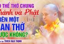 Có Thể Thờ Chung Thánh Và Phật Trên Một Ban Thờ Được Không ? | Thầy Thích Đạo Thịnh