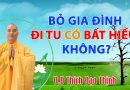 Con Muốn Rời Bỏ Gia Đình Đi Tu Có Gọi Là Bất Hiếu Không ? L Đ.Đ Thích Đạo Thịnh