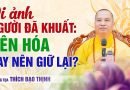 Di Ảnh Người Đã Khuất: Nên Hóa Hay Nên Giữ Lại ? | Thầy Thích Đạo Thịnh