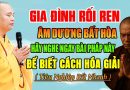 GIA ĐÌNH RỐI REN ÂM DƯƠNG BẤT HÓA HÃY NGHE NGAY BÀI PHÁP NÀY ĐỂ HÓA GIẢI TIÊU NGHIỆP RẤT NHANH