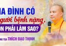 Gia Đình Có Người Bệnh Nặng, Con Phải Làm Sao? | Thượng Tọa Thích Đạo Thịnh