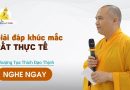Giải Đáp Khúc Mắc Rất Thực Tế |Thượng Tọa Thích Đạo Thịnh