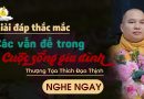 Giải Đáp Thắc Mắc Các Vấn Đề Trong Cuộc Sống Gia Đình |Thượng Tọa Thích Đạo Thịnh