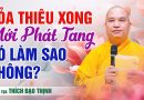 Hỏa Thiêu Xong Mới Phát Tang Có Làm Sao Không ? | Thầy Thích Đạo Thịnh