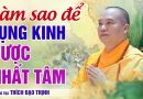 Làm Sao Để Tụng Kinh Được Nhất Tâm ? | Thầy Thích Đạo Thịnh