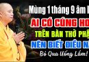 MÙNG 1 THÁNG 9 âm lịch AI CÓ CÚNG HOA TRÊN BÀN THỜ PHẬT NÊN BIẾT ĐIỀU NÀY | Thầy Thích Đạo Thịnh