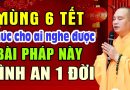 MÙNG 6 TẾT PHÚC CHO AI NGHE ĐƯỢC BÀI PHÁP NÀY BÌNH AN 1 ĐỜI | Thầy Thích Đạo Thịnh