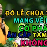 Mang Lễ Lên Chùa Lễ Phật Xong Hạ Mang Về Hết Có Phải Ăn Cắp Của Tam Bảo Không ? Đđ.Thích Đạo Thịnh
