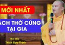 Mới Nhất, Cách Thờ Cúng Tại Gia| Thầy Thích Đạo Thịnh