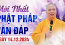 Mới Nhất Phật Pháp Vấn Đáp  Ngày 14 /12 /2024 | Thượng Tọa Thích Đạo Thịnh