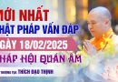 Mới Nhất Phật Pháp Vấn Đáp Ngày 18/02/2025 Pháp Hội Quán Âm| Thượng Tọa Thích Đạo Thịnh
