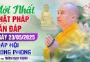 Mới Nhất Phật Pháp Vấn Đáp Ngày 23/05/2025 Pháp Hội Trung Phong| Thầy Thích Đạo Thịnh