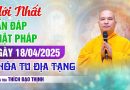 Mới Nhất Vấn Đáp Phật Pháp Ngày 18/04/2025 Khóa Tu Địa Tạng Thầy Thích Đạo Thịnh