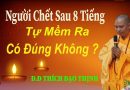 Người Chết Sau 8 Tiếng Tự Mềm Ra Có Đúng Không ? Đ.Đ Thích Đạo Thịnh