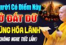 Người Có Điểm Này Ở Đất Dữ Cũng Hóa Lành – Thầy Thích Đạo Thịnh (quá hay)