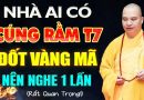 Nhà Ai Có Cúng Rằm Tháng 7 Mà Đốt Vàng Mã Nên Nghe 1 Lần – Thầy Thích Đạo Thịnh.