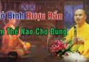 Nhà Con Có Bình Rượu Rắn, Nay Con Biết Đến Phật Pháp Rồi Con Nên Làm Gì Ạ ?