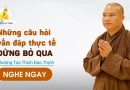 Những Câu Hỏi Vấn Đáp Thực Tế Đừng Bỏ Qua Thượng Tọa Thích Đạo Thịnh