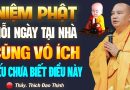 Niệm Phật Mỗi Ngày Tại Nhà Cũng Vô Ích Nếu Chưa Biết Điều Này – Thầy Thích Đạo Thịnh.