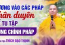 Nương Vào Các Pháp Nhân Duyên Để Tu Tập Đúng Chính Pháp | Thượng Tọa Thích Đạo Thịnh