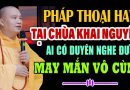 PHÁP THOẠI HAY TẠI CHÙA KHAI NGUYÊN AI CÓ DUYÊN NGHE ĐƯỢC MAY MẮN LẮM – Thầy Thích Đạo Thịnh