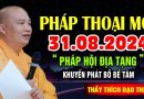 PHÁP THOẠI MỚI 31.08.2024 PHÁP HỘI ĐỊA TẠNG “Khuyến Phát Bồ Đề Tâm” – Thầy Thích Đạo Thịnh