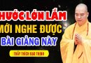 PHƯỚC LỚN  LẮM MỚI NGHE ĐƯỢC BÀI GIẢNG NÀY ( XEM NGAY ) | Thầy Thích Đạo Thịnh