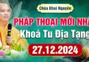 (Phần 1) Pháp Thoại Mới Nhất – Khóa Tu Địa Tạng Ngày 27.12.2024 – Thầy Thích Đạo Thịnh